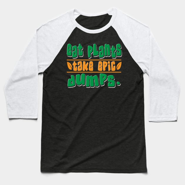 Eat Plants Take Epic Dumps Vegan Baseball T-Shirt by maxcode